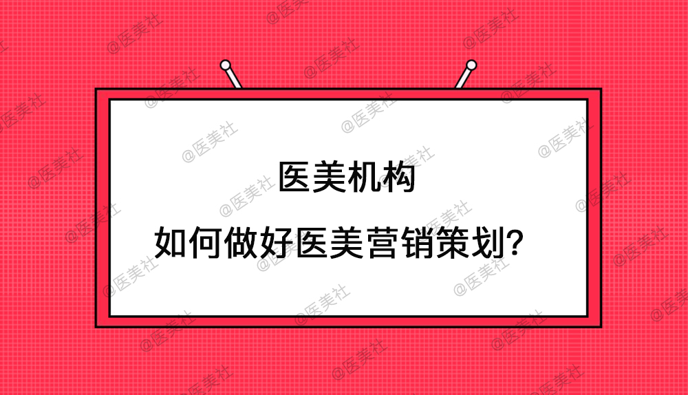 医美机构如何做好医美营销策划？